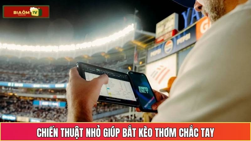 Chiến thuật nhỏ giúp bắt kèo thơm chắc tay