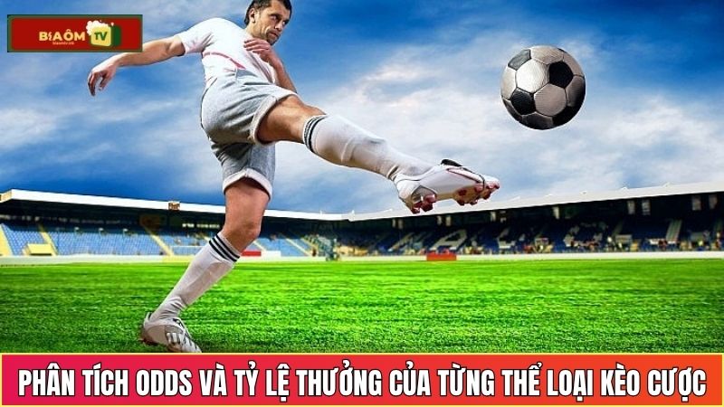 Phân tích odds và tỷ lệ thưởng của từng thể loại kèo cược